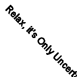 Relax, it's Only Uncertainty By Philip Hodgson, Randall White